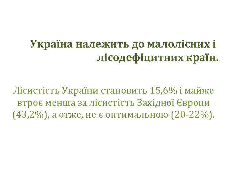 Україна належить до малолісних і лісодефіцитних країн. Лісистість України становить 15, 6% і майже