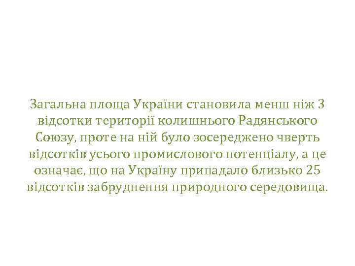 Загальна площа України становила менш ніж 3 відсотки території колишнього Радянського Союзу, проте на
