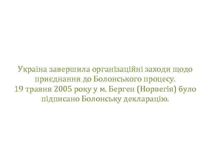 Україна завершила організаційні заходи щодо приєднання до Болонського процесу. 19 травня 2005 року у