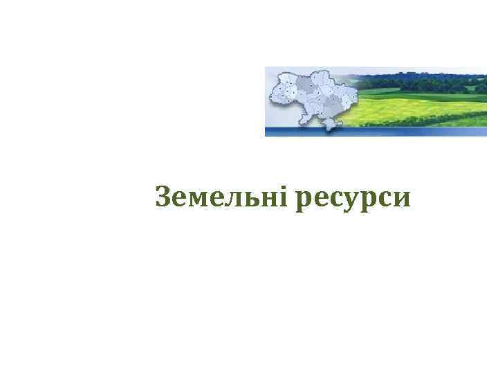 Земельні ресурси 