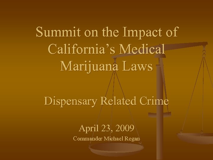Summit on the Impact of California’s Medical Marijuana Laws Dispensary Related Crime April 23,