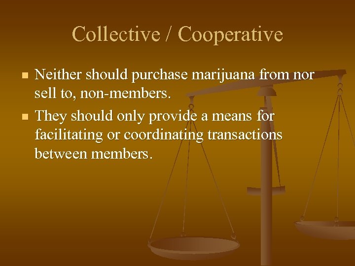 Collective / Cooperative n n Neither should purchase marijuana from nor sell to, non-members.