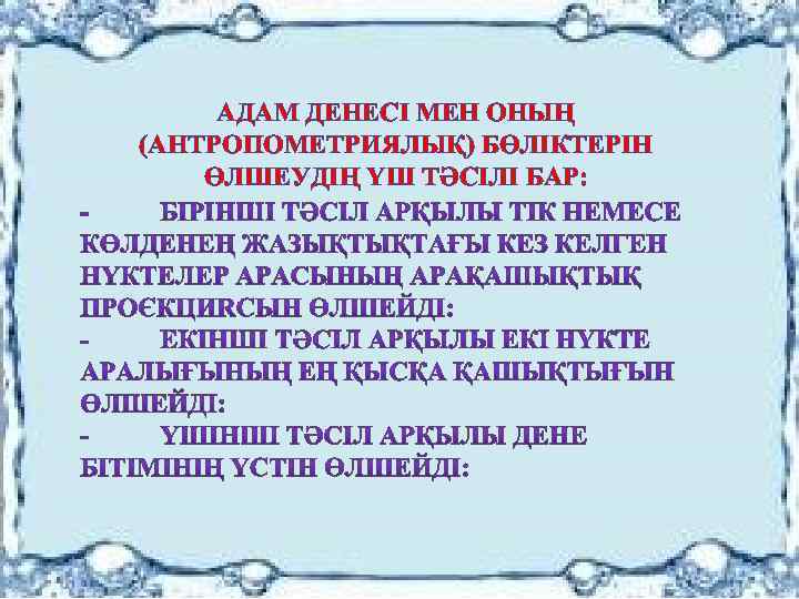 АДАМ ДЕНЕСІ МЕН ОНЫҢ (АНТРОПОМЕТРИЯЛЫҚ) БӨЛІКТЕРІН ӨЛШЕУДІҢ ҮШ ТӘСІЛІ БАР: 