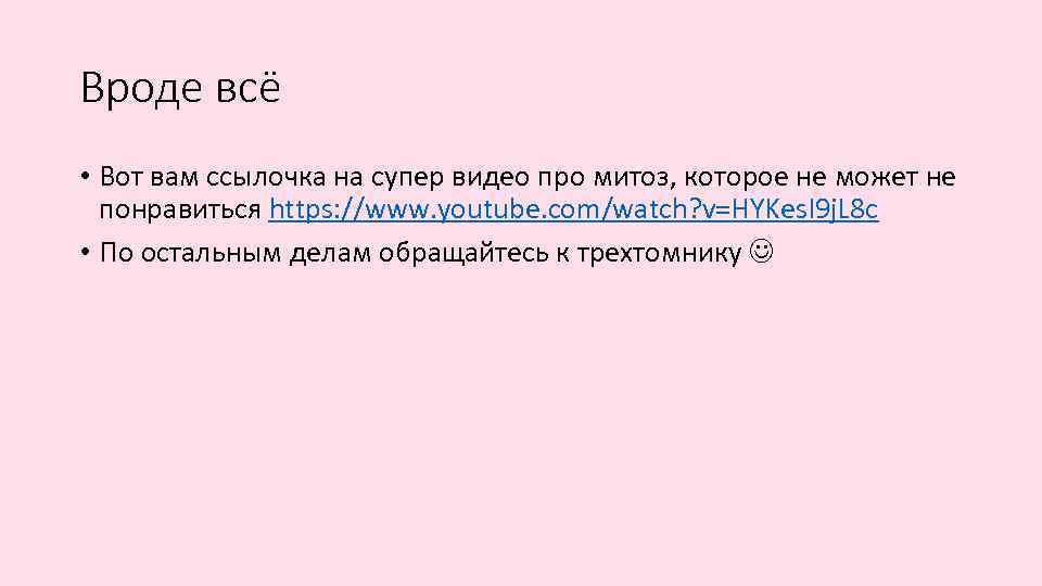 Вроде всё • Вот вам ссылочка на супер видео про митоз, которое не может