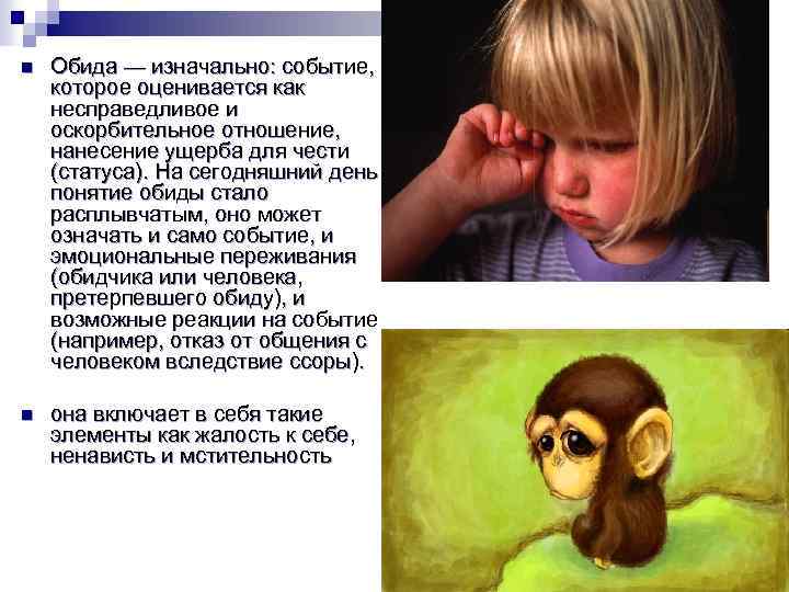 n Обида — изначально: событие, которое оценивается как несправедливое и оскорбительное отношение, нанесение ущерба