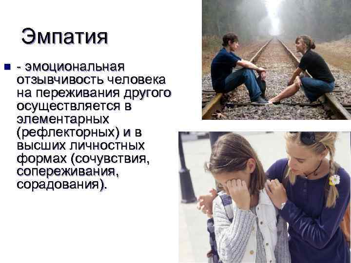 Эмпатия n - эмоциональная отзывчивость человека на переживания другого осуществляется в элементарных (рефлекторных) и