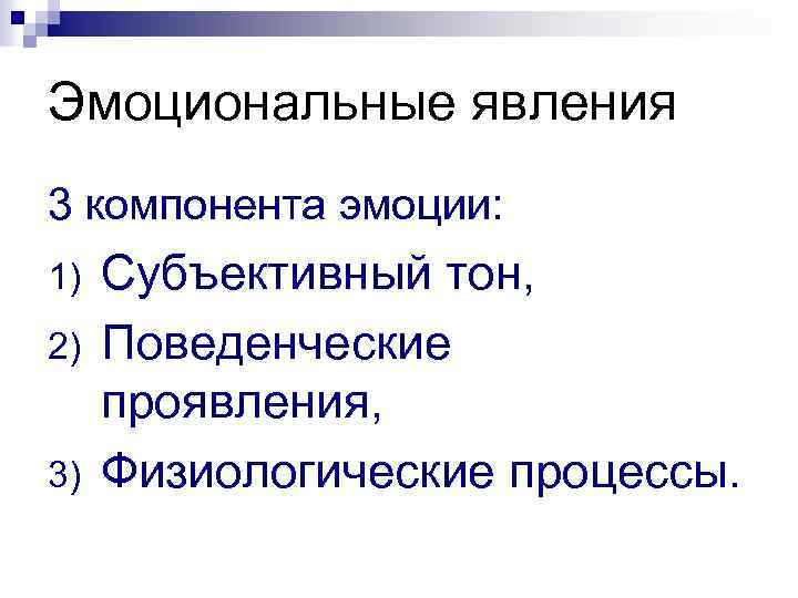 Эмоциональные явления 3 компонента эмоции: 1) 2) 3) Субъективный тон, Поведенческие проявления, Физиологические процессы.