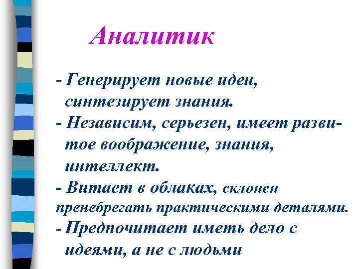 Аналитик - Генерирует новые идеи, синтезирует знания. - Независим, серьезен, имеет развитое воображение, знания,