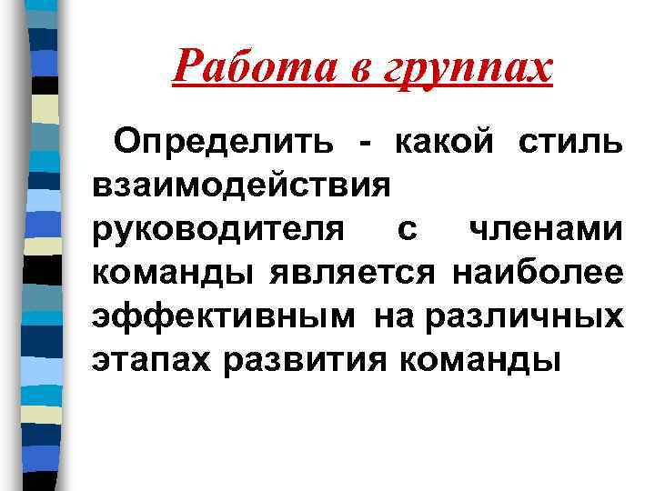 Работа в группах Определить - какой стиль взаимодействия руководителя с членами команды является наиболее