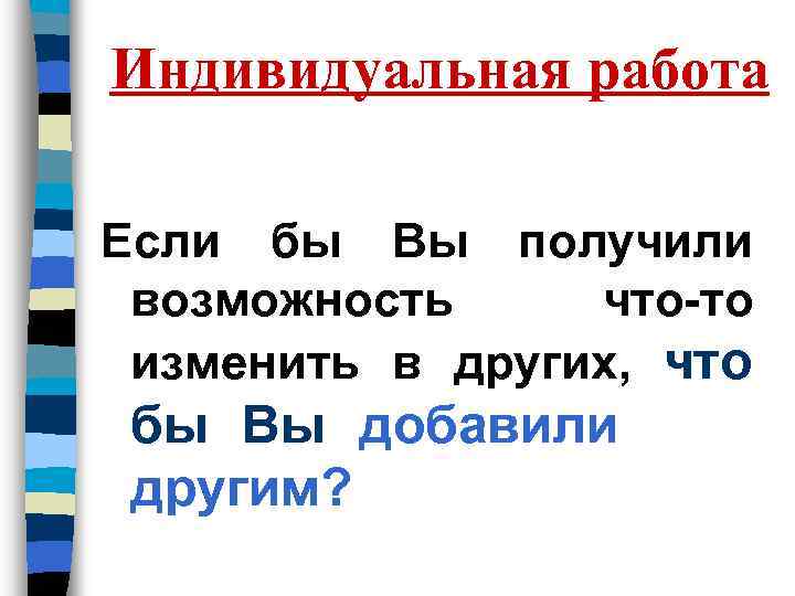 Индивидуальная работа Если бы Вы получили возможность что-то изменить в других, что бы Вы