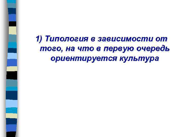 1) Типология в зависимости от того, на что в первую очередь ориентируется культура 