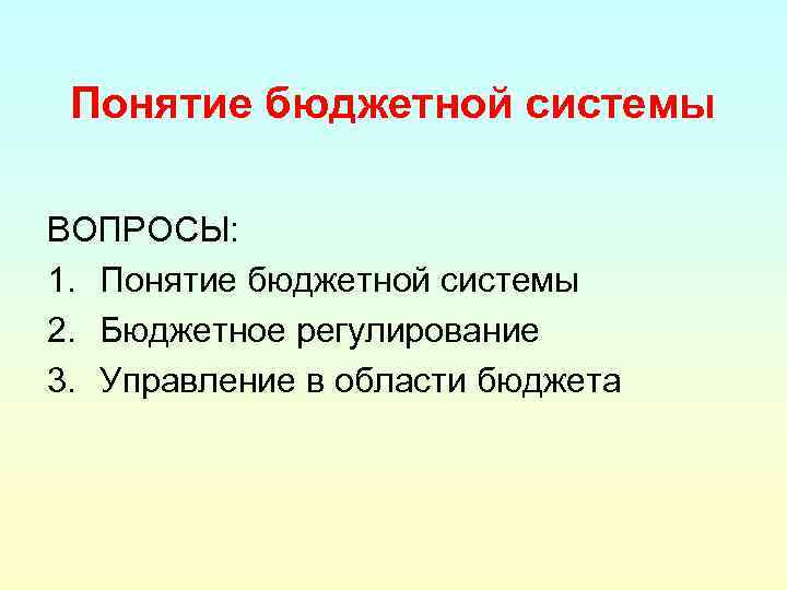 Понятие бюджетной системы ВОПРОСЫ: 1. Понятие бюджетной системы 2. Бюджетное регулирование 3. Управление в