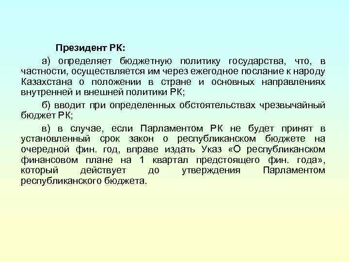 Президент РК: а) определяет бюджетную политику государства, что, в частности, осуществляется им через ежегодное