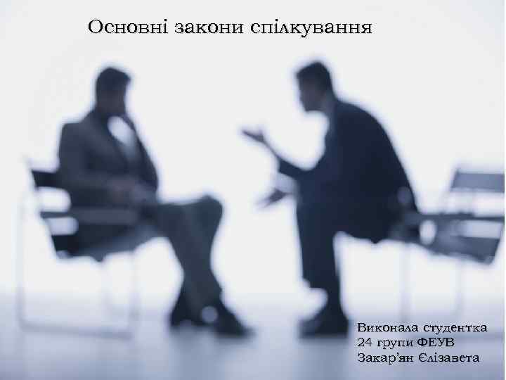 Основні закони спілкування Виконала студентка 24 групи ФЕУВ Закар’ян Єлізавета 
