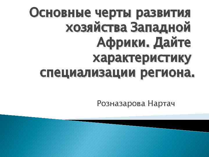 Основные черты развития хозяйства Западной Африки. Дайте характеристику специализации региона. Розназарова Нартач 