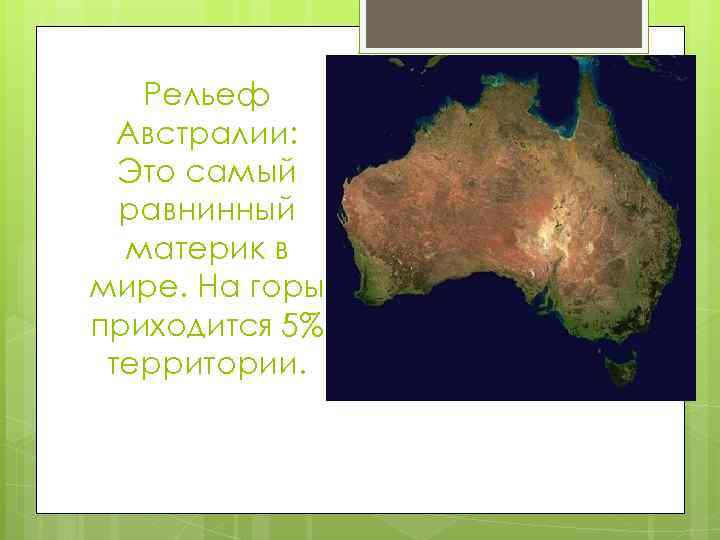 Рельеф Австралии: Это самый равнинный материк в мире. На горы приходится 5% территории. 