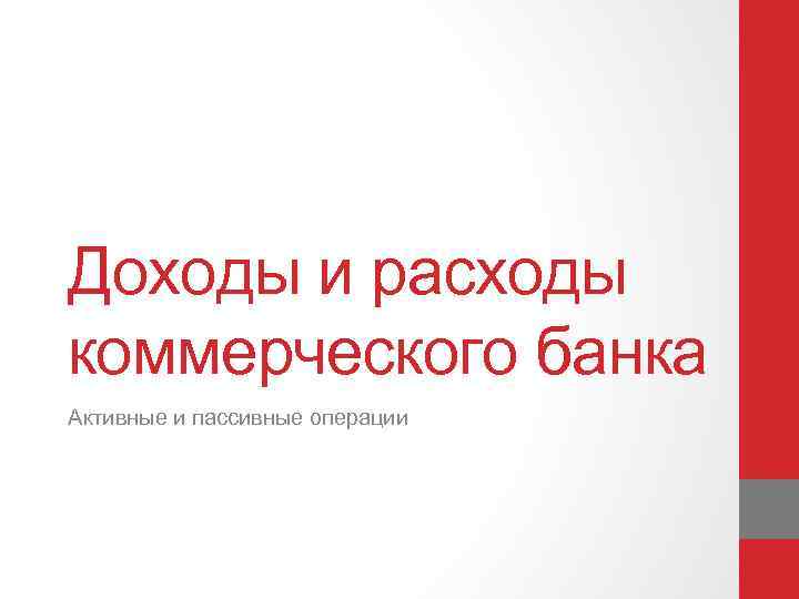 Доходы и расходы коммерческого банка Активные и пассивные операции 