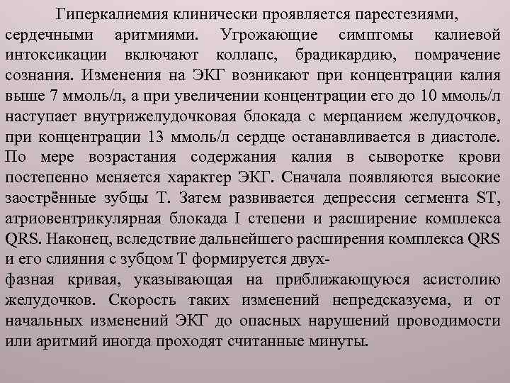 Гиперкалиемия клинически проявляется парестезиями, сердечными аритмиями. Угрожающие симптомы калиевой интоксикации включают коллапс, брадикардию, помрачение