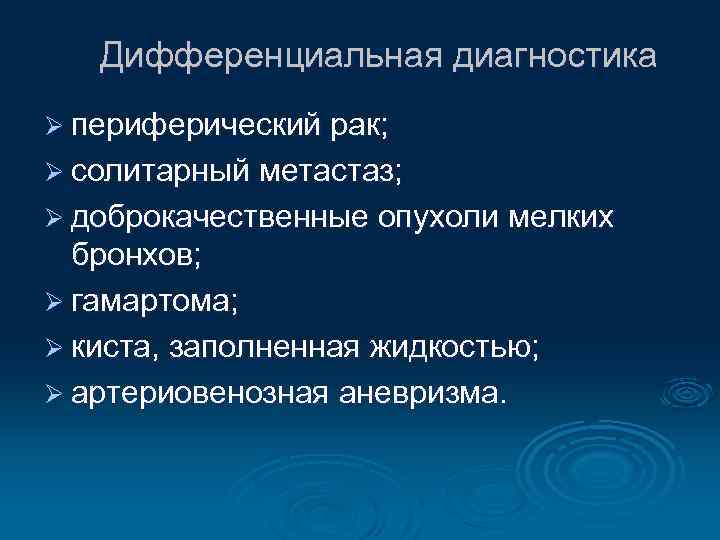 Дифференциальная диагностика Ø периферический рак; Ø солитарный метастаз; Ø доброкачественные опухоли мелких бронхов; Ø