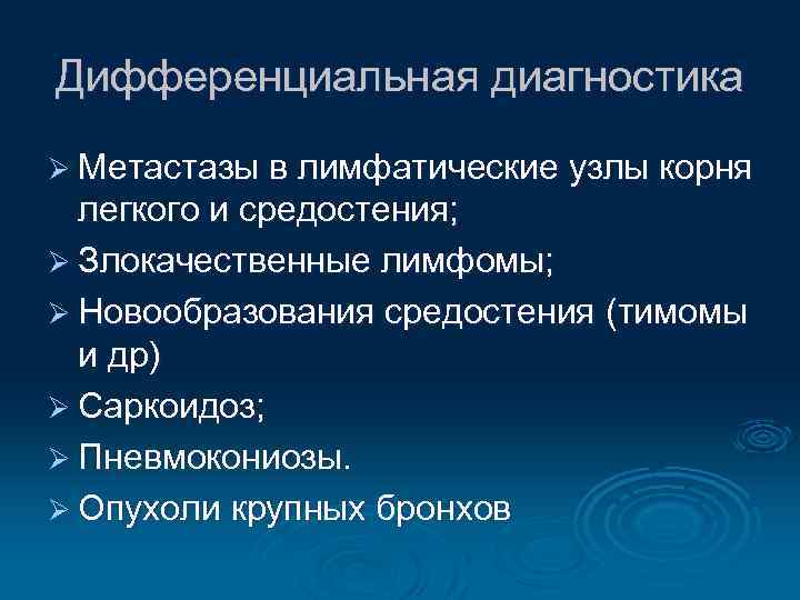Дифференциальная диагностика Ø Метастазы в лимфатические узлы корня легкого и средостения; Ø Злокачественные лимфомы;