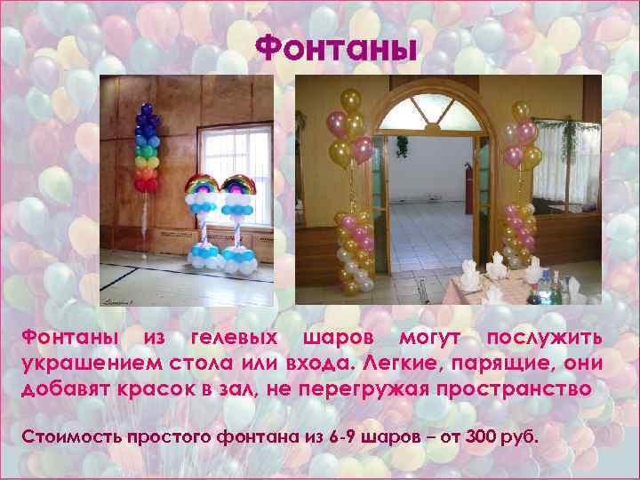 Фонтаны из гелевых шаров могут послужить украшением стола или входа. Легкие, парящие, они добавят