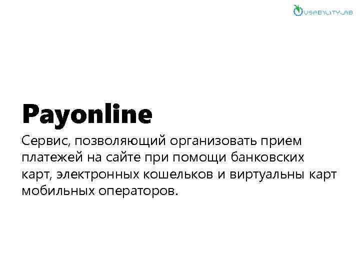 Payonline Сервис, позволяющий организовать прием платежей на сайте при помощи банковских карт, электронных кошельков