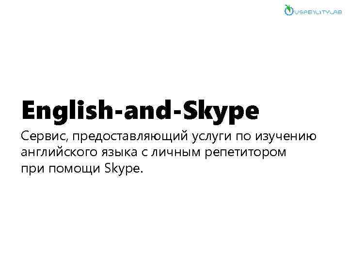 English-and-Skype Сервис, предоставляющий услуги по изучению английского языка с личным репетитором при помощи Skype.