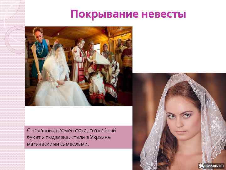 Покрывание невесты С недавних времен фата, свадебный букет и подвязка, стали в Украине магическими