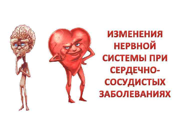 ИЗМЕНЕНИЯ НЕРВНОЙ СИСТЕМЫ ПРИ СЕРДЕЧНОСОСУДИСТЫХ ЗАБОЛЕВАНИЯХ 