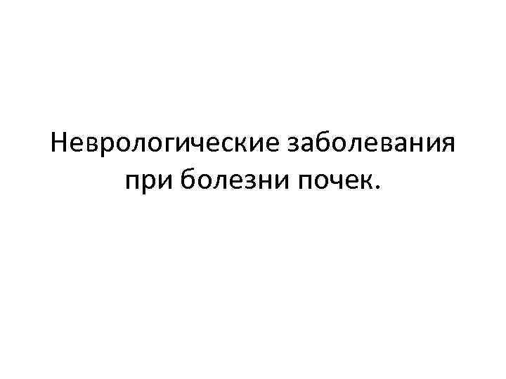Неврологические заболевания при болезни почек. 