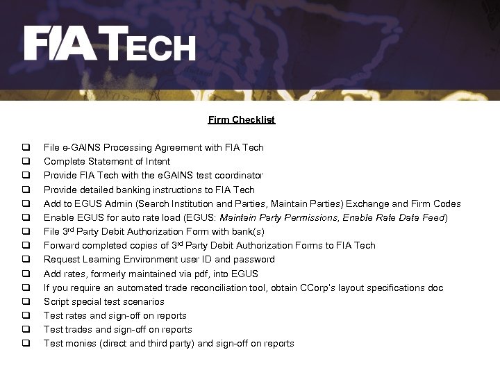Firm Checklist q q q q File e-GAINS Processing Agreement with FIA Tech Complete