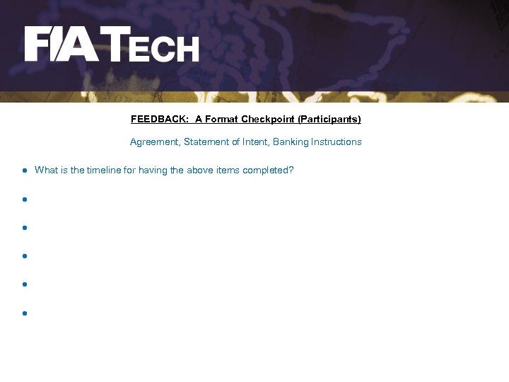 FEEDBACK: A Format Checkpoint (Participants) Agreement, Statement of Intent, Banking Instructions ● What is