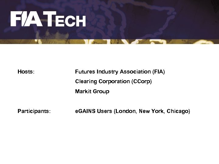 Hosts: Futures Industry Association (FIA) Clearing Corporation (CCorp) Markit Group Participants: e. GAINS Users