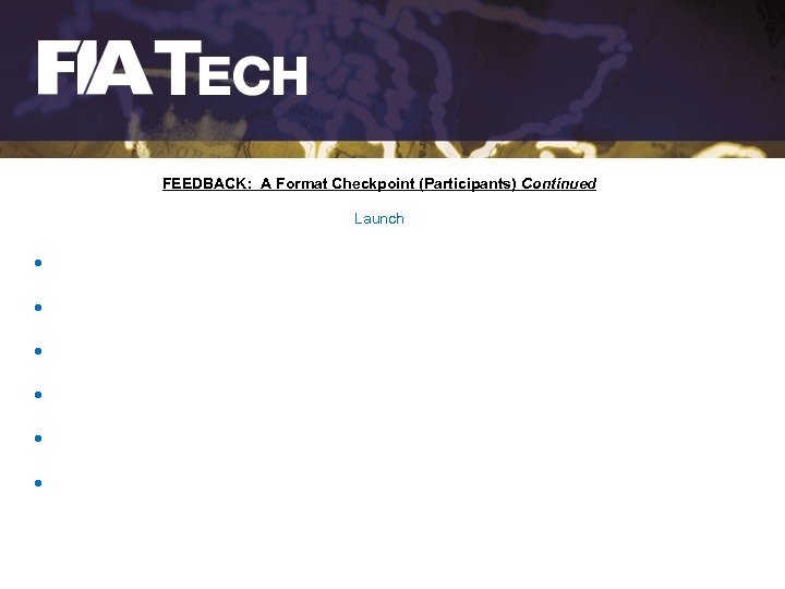 FEEDBACK: A Format Checkpoint (Participants) Continued Launch ● ● ● 