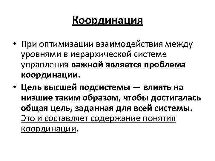 Координация • При оптимизации взаимодействия между уровнями в иерархической системе управления важной является проблема