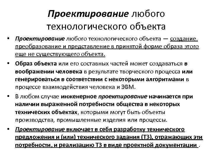 Проектирование любого технологического объекта • Проектирование любого технологического объекта — создание, преобразование и представление