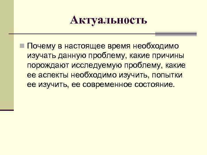 Актуальность n Почему в настоящее время необходимо изучать данную проблему, какие причины порождают исследуемую