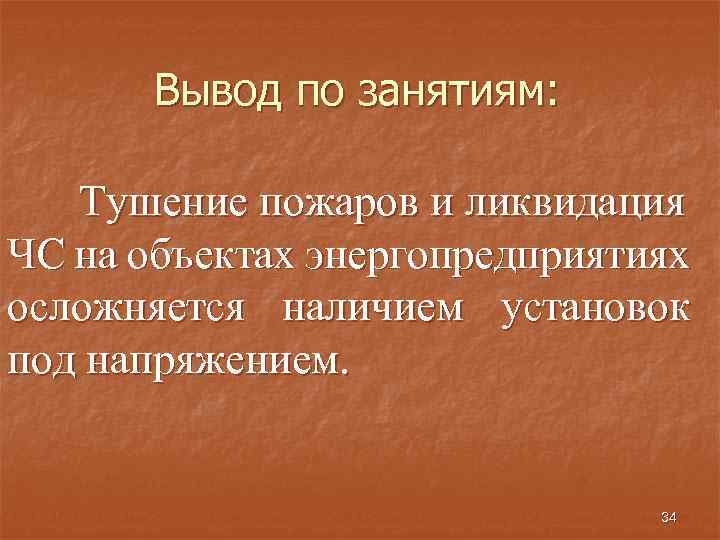 Вывод по занятиям: Тушение пожаров и ликвидация ЧС на объектах энергопредприятиях осложняется наличием установок