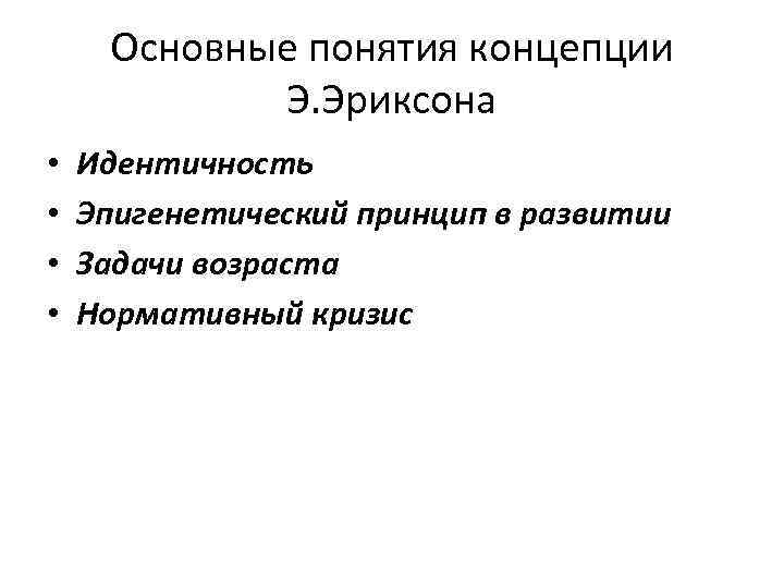 Основные понятия концепции Э. Эриксона • • Идентичность Эпигенетический принцип в развитии Задачи возраста