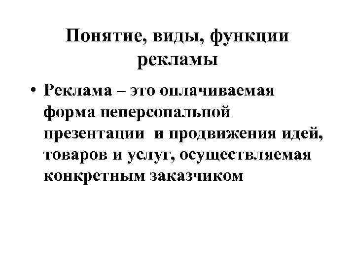 Понятие, виды, функции рекламы • Реклама – это оплачиваемая форма неперсональной презентации и продвижения