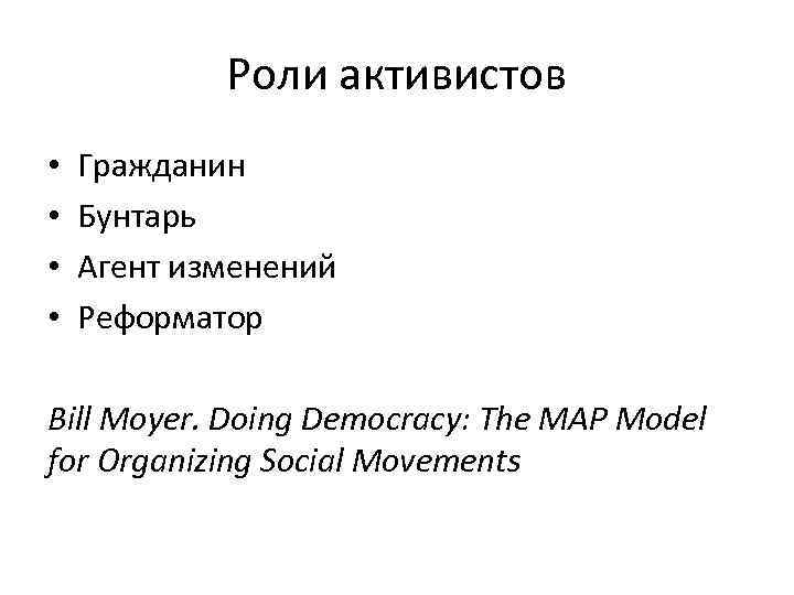 Роли активистов • • Гражданин Бунтарь Агент изменений Реформатор Bill Moyer. Doing Democracy: The