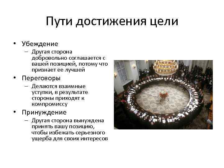 Пути достижения цели • Убеждение – Другая сторона добровольно соглашается с вашей позицией, потому