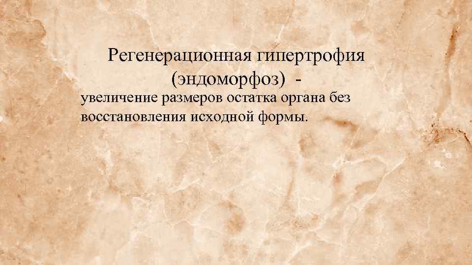 Регенерационная гипертрофия (эндоморфоз) - увеличение размеров остатка органа без восстановления исходной формы. 