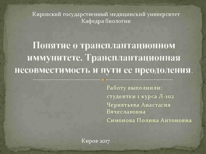 Кировский государственный медицинский университет Кафедра биологии Понятие о трансплантационном иммунитете. Трансплантационная несовместимость и пути