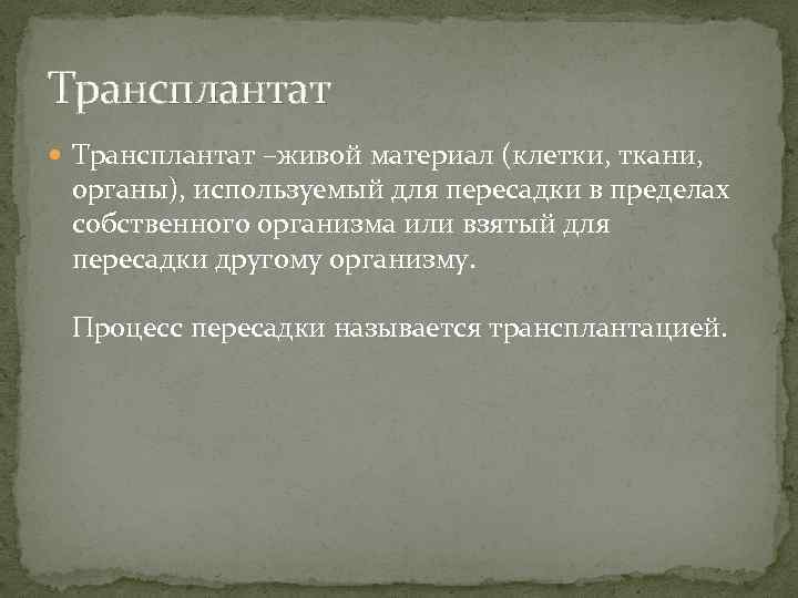 Трансплантат –живой материал (клетки, ткани, органы), используемый для пересадки в пределах собственного организма или