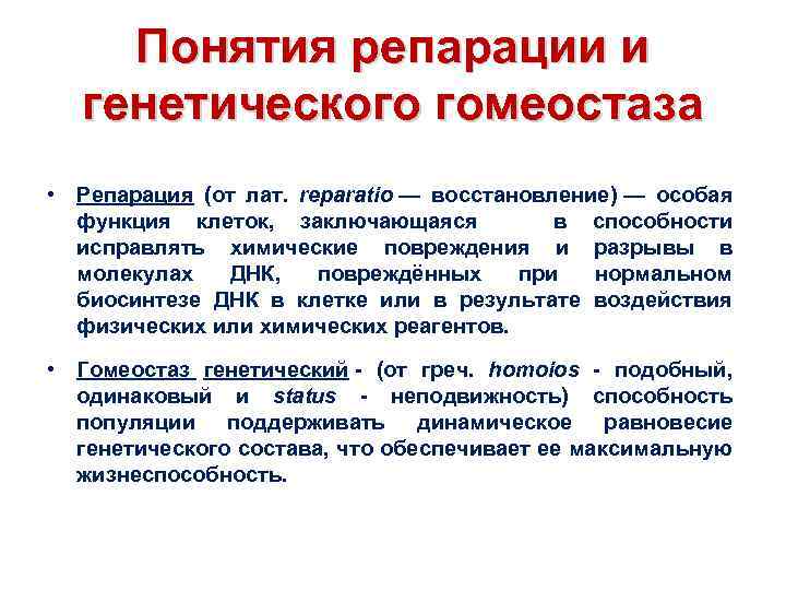Понятия репарации и генетического гомеостаза • Репарация (от лат. reparatio — восстановление) — особая