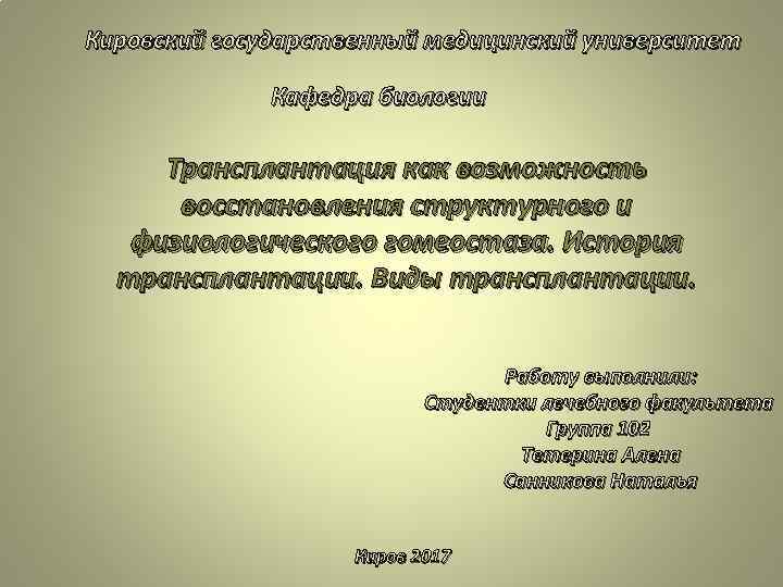 Кировский государственный медицинский университет Кафедра биологии Трансплантация как возможность восстановления структурного и физиологического гомеостаза.