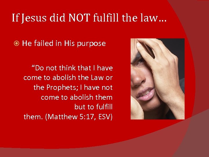 If Jesus did NOT fulfill the law… He failed in His purpose “Do not