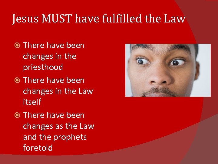 Jesus MUST have fulfilled the Law There have been changes in the priesthood There