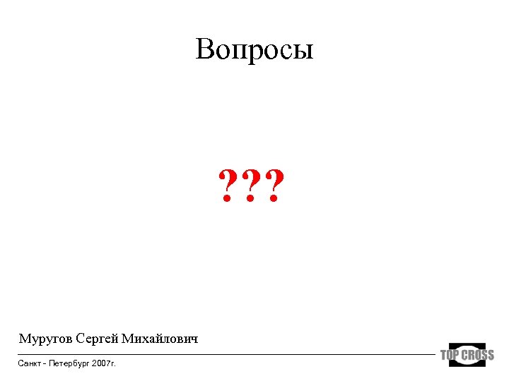 Вопросы ? ? ? Муругов Сергей Михайлович Санкт - Петербург 2007 г. 